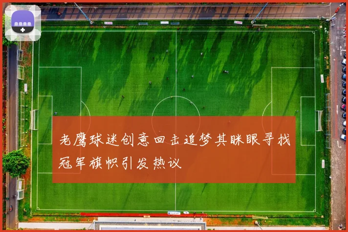 老鹰球迷创意回击追梦其眯眼寻找冠军旗帜引发热议